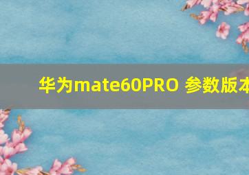 华为mate60PRO 参数版本